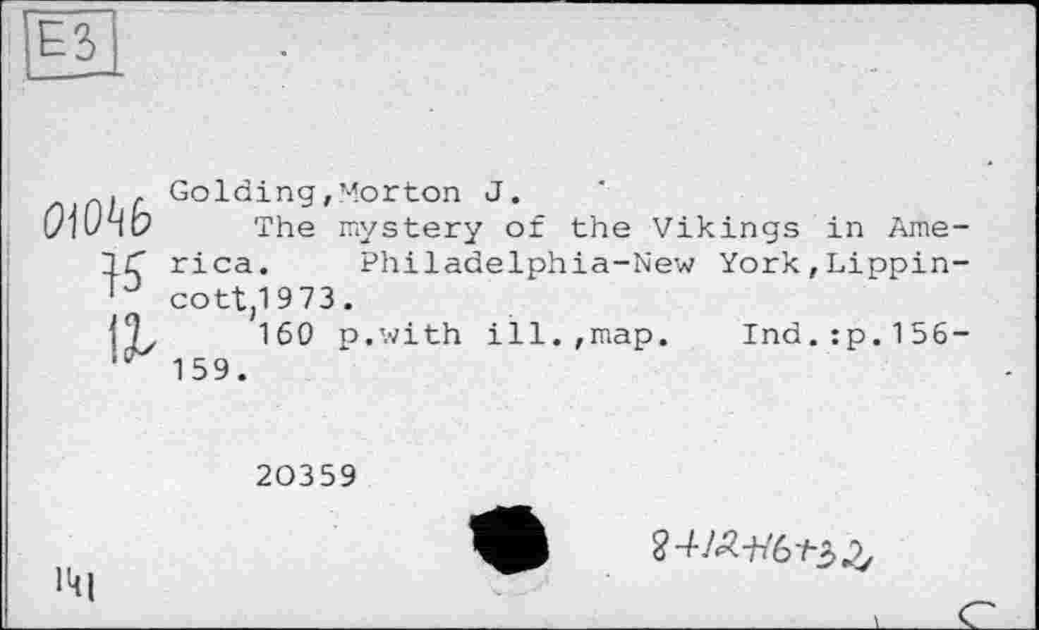 ﻿ЕЗ

Golding,Morton J.
The mystery of the Vikings in America. Philadelphia-New York,Lippincott,! 973.
160 p.with ill.,map.	Ind.:p.156-
159.
20359

